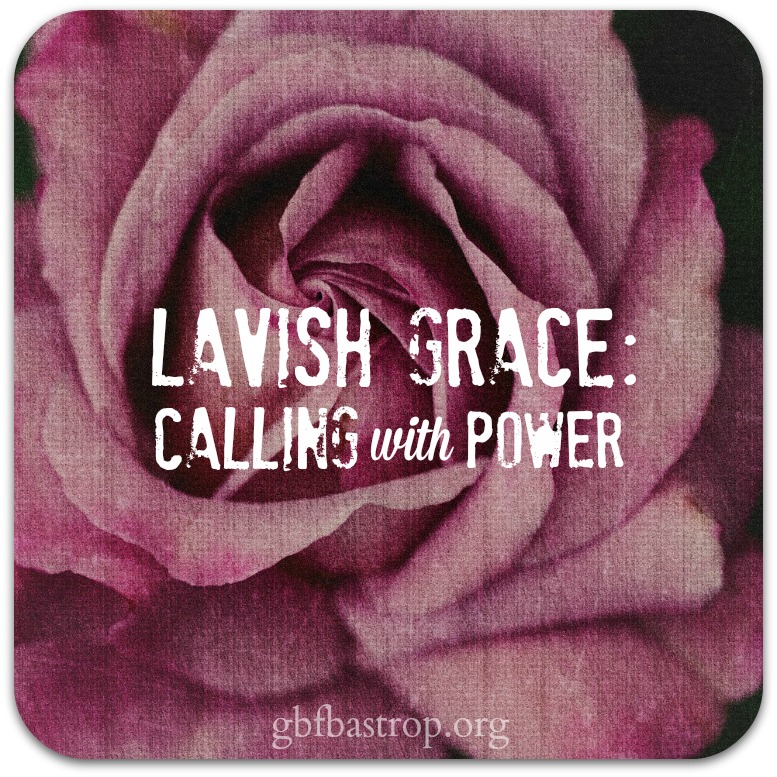 Lavish Grace: Calling with Power - a sermon by Reg Larkin, Grace Bible Fellowship, Bastrop